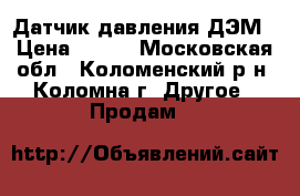 Датчик давления ДЭМ › Цена ­ 500 - Московская обл., Коломенский р-н, Коломна г. Другое » Продам   